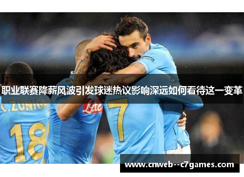 职业联赛降薪风波引发球迷热议影响深远如何看待这一变革
