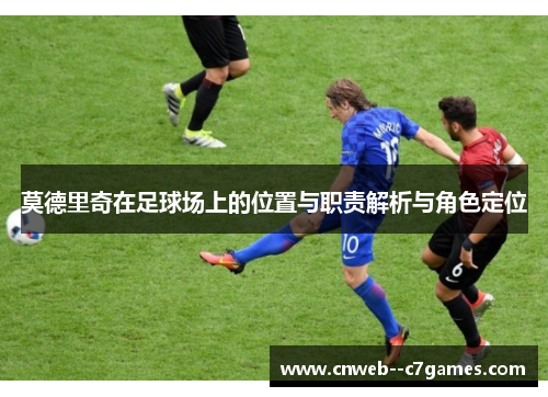 莫德里奇在足球场上的位置与职责解析与角色定位