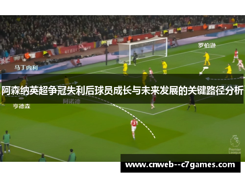 阿森纳英超争冠失利后球员成长与未来发展的关键路径分析