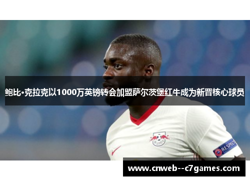 鲍比·克拉克以1000万英镑转会加盟萨尔茨堡红牛成为新晋核心球员